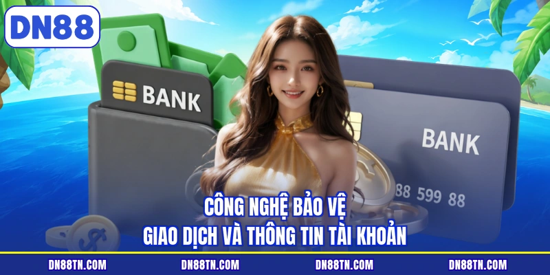 Công nghệ bảo vệ giao dịch và thông tin tài khoản