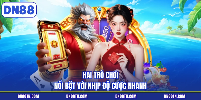 Hai trò chơi nổi bật với nhịp độ cược nhanh