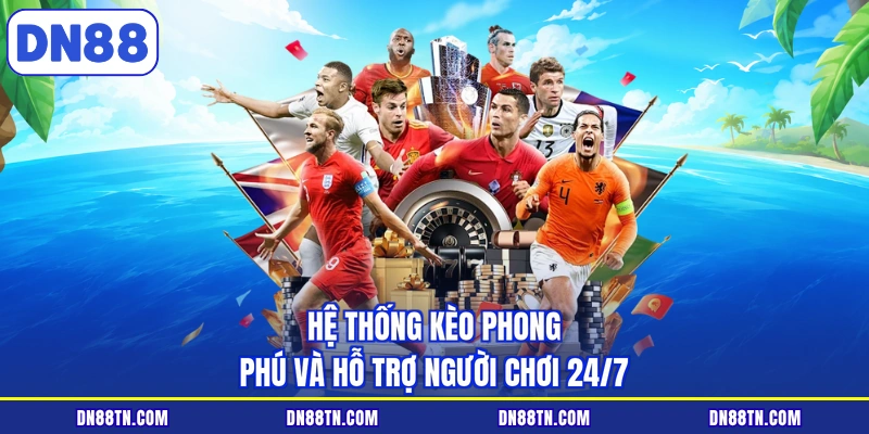 Hệ thống kèo phong phú và hỗ trợ người chơi 24/7