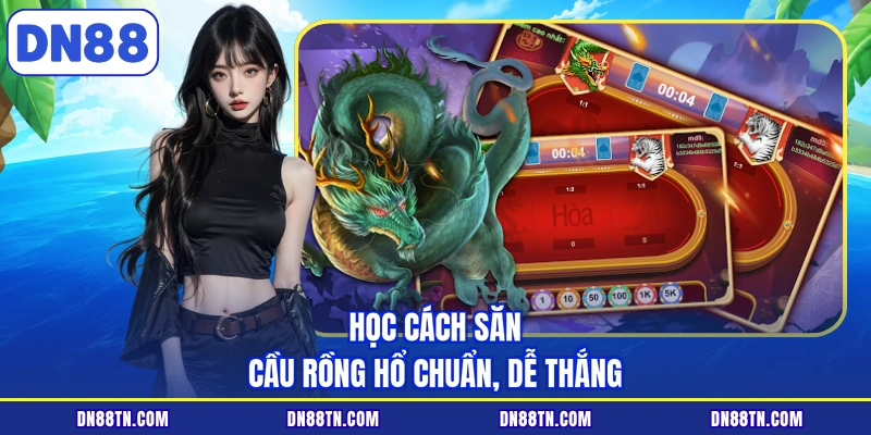 Học cách săn cầu rồng hổ chuẩn, dễ thắng