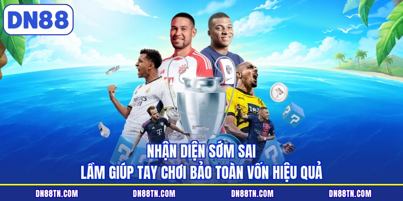Nhận diện sớm sai lầm giúp tay chơi bảo toàn vốn hiệu quả