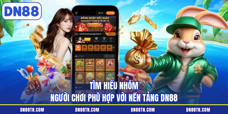 Tìm hiểu nhóm người chơi phù hợp với nền tảng DN88